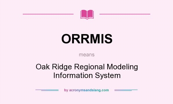 What does ORRMIS mean? It stands for Oak Ridge Regional Modeling Information System