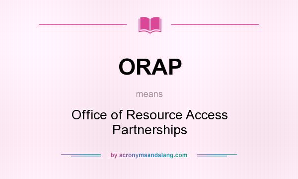 What does ORAP mean? It stands for Office of Resource Access Partnerships