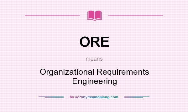 What does ORE mean? It stands for Organizational Requirements Engineering