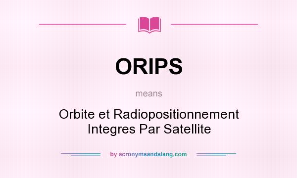 What does ORIPS mean? It stands for Orbite et Radiopositionnement Integres Par Satellite