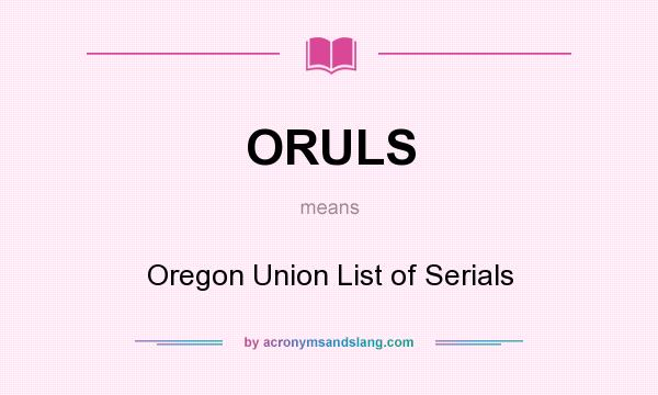 What does ORULS mean? It stands for Oregon Union List of Serials