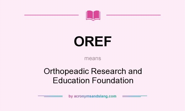 What does OREF mean? It stands for Orthopeadic Research and Education Foundation