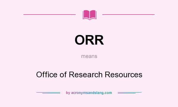 What does ORR mean? It stands for Office of Research Resources