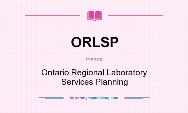What does ORLSP mean? It stands for Ontario Regional Laboratory Services Planning