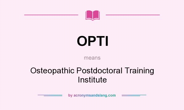 What does OPTI mean? It stands for Osteopathic Postdoctoral Training Institute