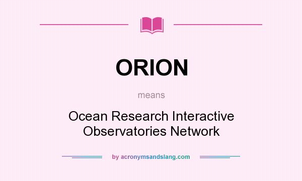 What does ORION mean? It stands for Ocean Research Interactive Observatories Network
