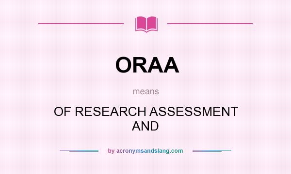 What does ORAA mean? It stands for OF RESEARCH ASSESSMENT AND
