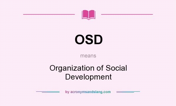 What does OSD mean? It stands for Organization of Social Development