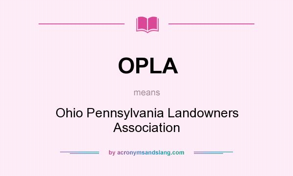 What does OPLA mean? It stands for Ohio Pennsylvania Landowners Association