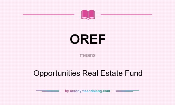 What does OREF mean? It stands for Opportunities Real Estate Fund