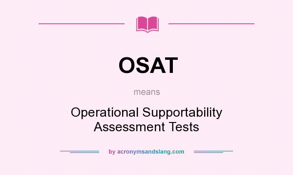 What does OSAT mean? It stands for Operational Supportability Assessment Tests