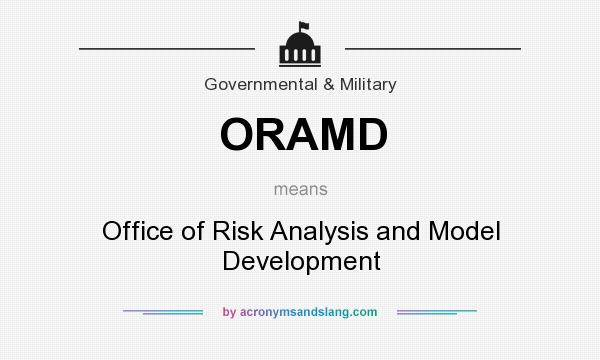 What does ORAMD mean? It stands for Office of Risk Analysis and Model Development
