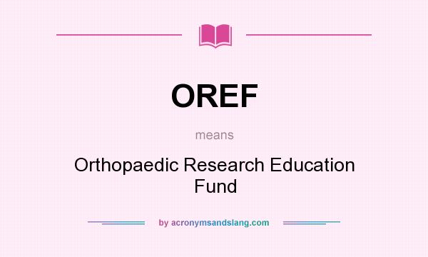 What does OREF mean? It stands for Orthopaedic Research Education Fund