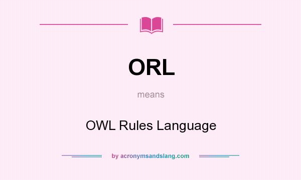 What does ORL mean? It stands for OWL Rules Language