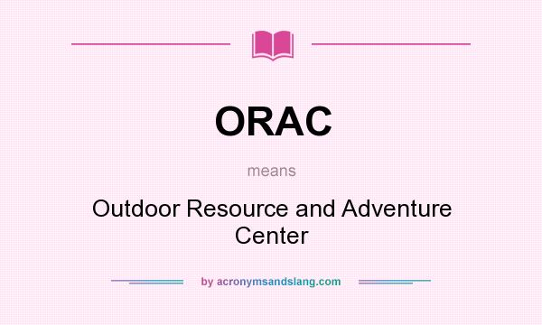 What does ORAC mean? It stands for Outdoor Resource and Adventure Center