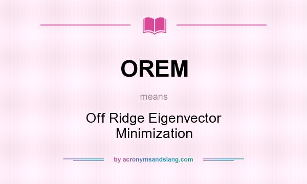 What does OREM mean? It stands for Off Ridge Eigenvector Minimization