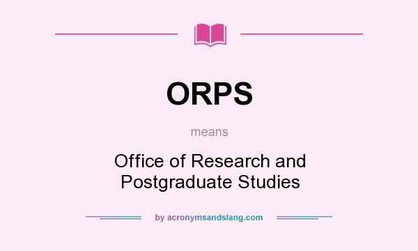 What does ORPS mean? It stands for Office of Research and Postgraduate Studies