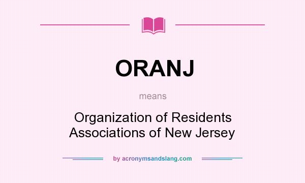 What does ORANJ mean? It stands for Organization of Residents Associations of New Jersey