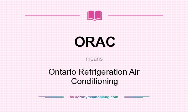 What does ORAC mean? It stands for Ontario Refrigeration Air Conditioning