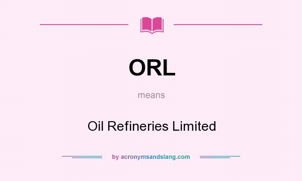 What does ORL mean? It stands for Oil Refineries Limited
