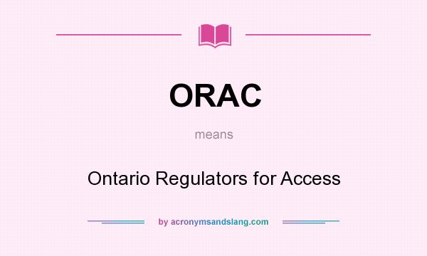 What does ORAC mean? It stands for Ontario Regulators for Access