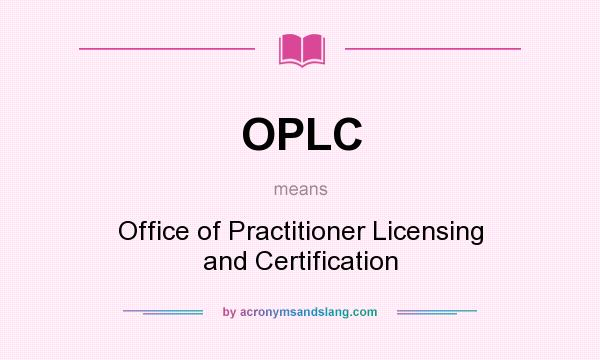 What does OPLC mean? It stands for Office of Practitioner Licensing and Certification