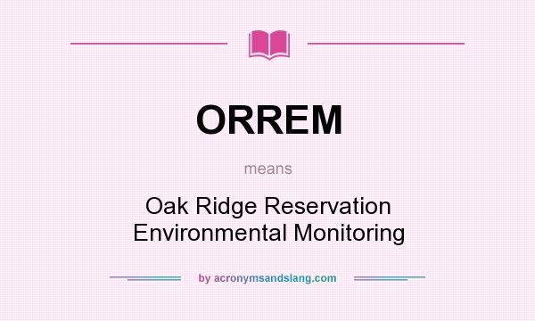 What does ORREM mean? It stands for Oak Ridge Reservation Environmental Monitoring