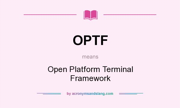 What does OPTF mean? It stands for Open Platform Terminal Framework