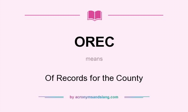 What does OREC mean? It stands for Of Records for the County