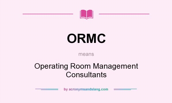 What does ORMC mean? It stands for Operating Room Management Consultants