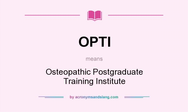 What does OPTI mean? It stands for Osteopathic Postgraduate Training Institute