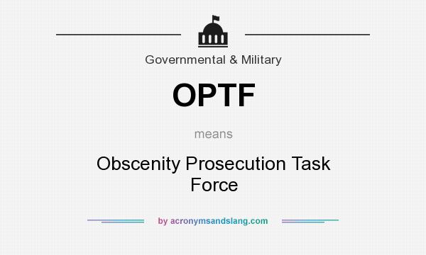 What does OPTF mean? It stands for Obscenity Prosecution Task Force