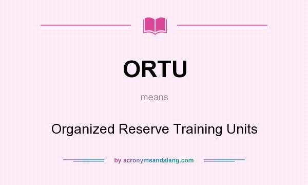 What does ORTU mean? It stands for Organized Reserve Training Units