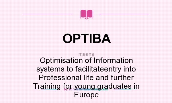 What does OPTIBA mean? It stands for Optimisation of Information systems to facilitateentry into Professional life and further Training for young graduates in Europe