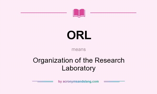What does ORL mean? It stands for Organization of the Research Laboratory