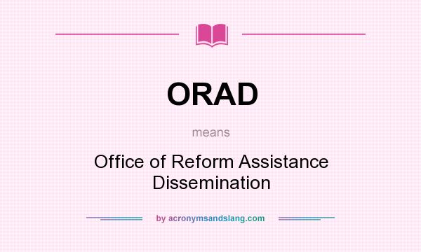 What does ORAD mean? It stands for Office of Reform Assistance Dissemination