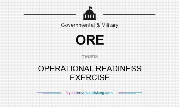 What does ORE mean? It stands for OPERATIONAL READINESS EXERCISE