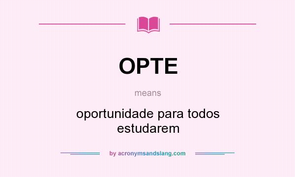 What does OPTE mean? It stands for oportunidade para todos estudarem