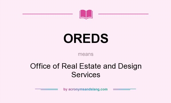 What does OREDS mean? It stands for Office of Real Estate and Design Services