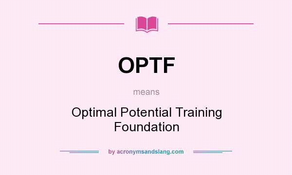 What does OPTF mean? It stands for Optimal Potential Training Foundation