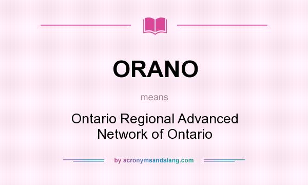 What does ORANO mean? It stands for Ontario Regional Advanced Network of Ontario