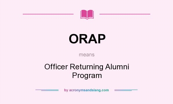What does ORAP mean? It stands for Officer Returning Alumni Program