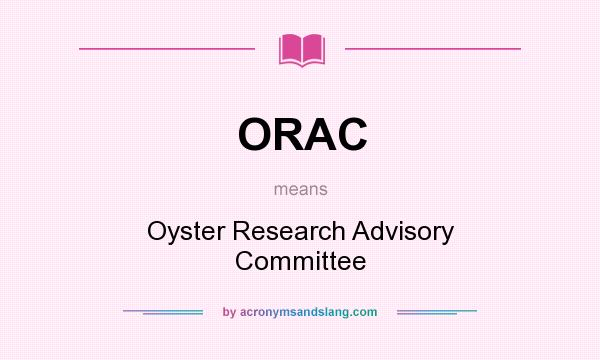 What does ORAC mean? It stands for Oyster Research Advisory Committee