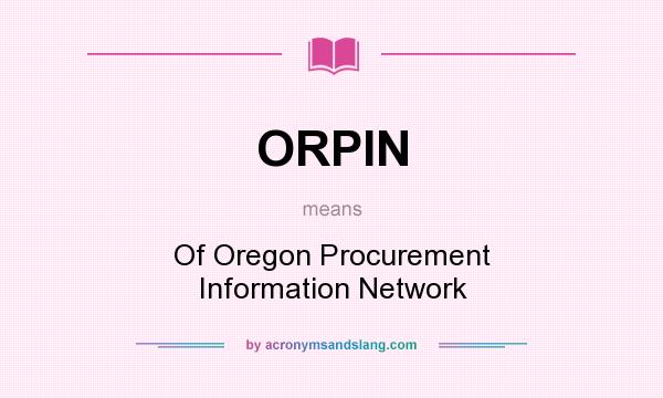 What does ORPIN mean? It stands for Of Oregon Procurement Information Network