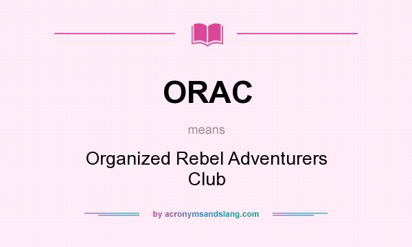 What does ORAC mean? It stands for Organized Rebel Adventurers Club