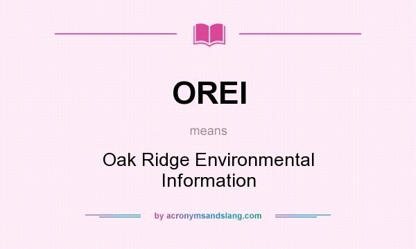 What does OREI mean? It stands for Oak Ridge Environmental Information