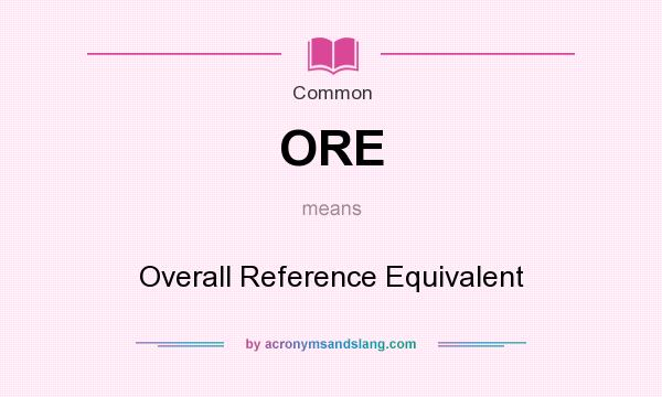 What does ORE mean? It stands for Overall Reference Equivalent