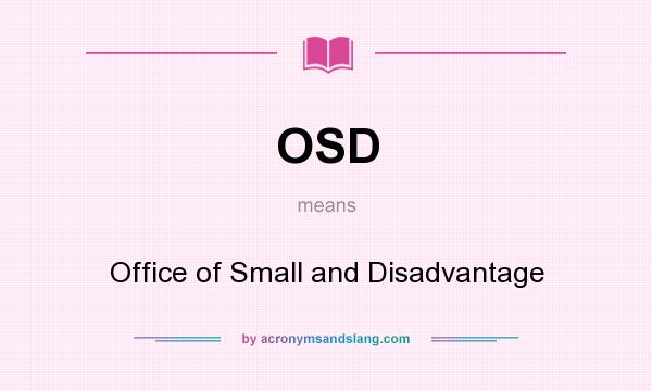 What does OSD mean? It stands for Office of Small and Disadvantage