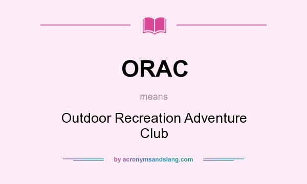 What does ORAC mean? It stands for Outdoor Recreation Adventure Club