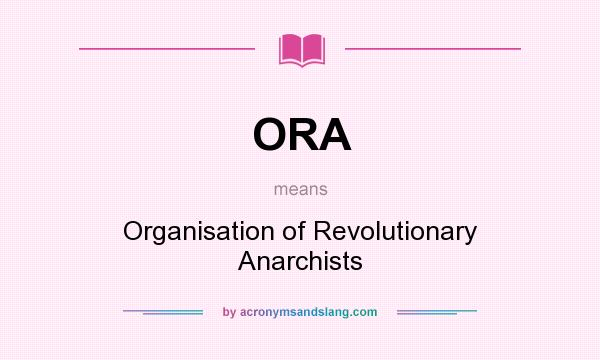 What does ORA mean? It stands for Organisation of Revolutionary Anarchists